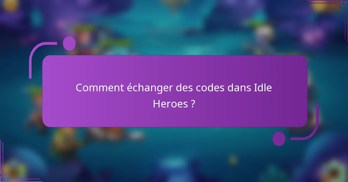 Comment échanger des codes dans Idle Heroes ?