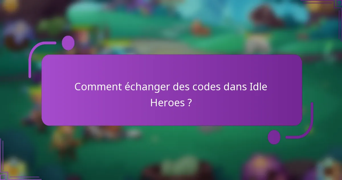Comment échanger des codes dans Idle Heroes ?