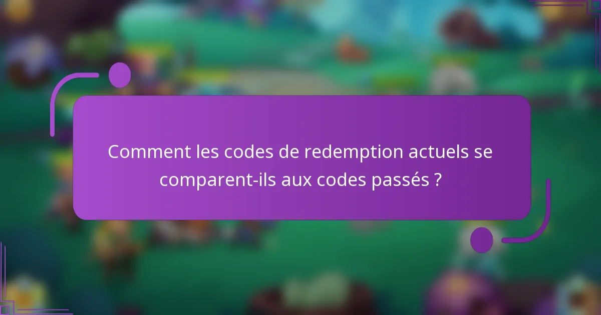 Comment les codes de redemption actuels se comparent-ils aux codes passés ?