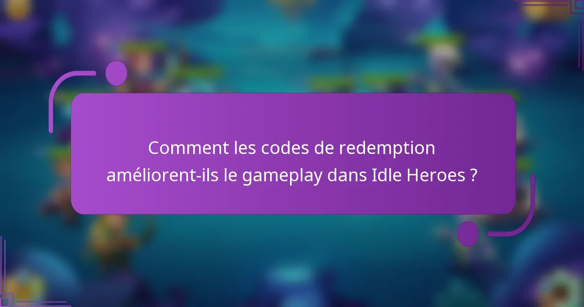 Comment les codes de redemption améliorent-ils le gameplay dans Idle Heroes ?