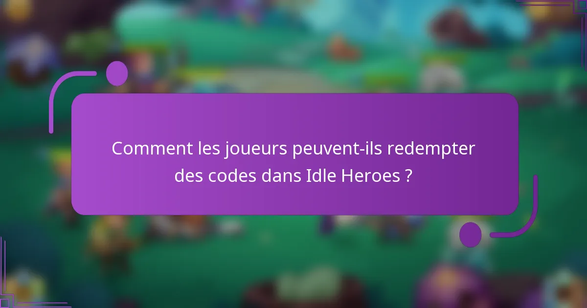 Comment les joueurs peuvent-ils redempter des codes dans Idle Heroes ?