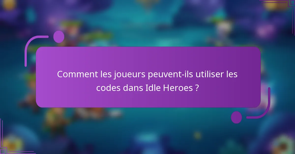 Comment les joueurs peuvent-ils utiliser les codes dans Idle Heroes ?