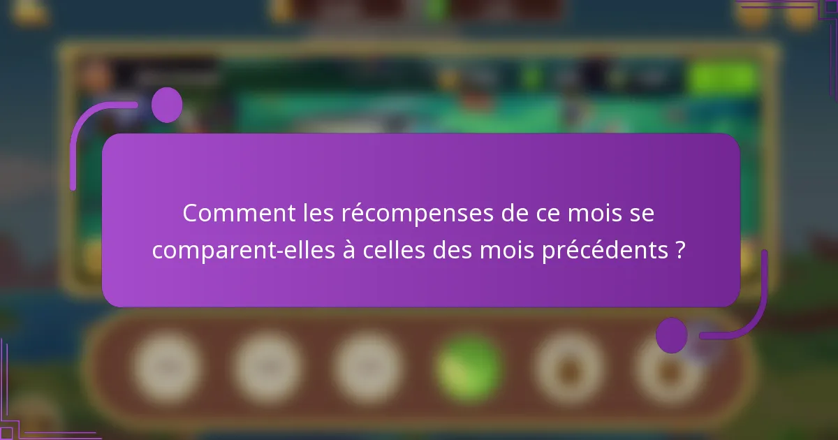 Comment les récompenses de ce mois se comparent-elles à celles des mois précédents ?