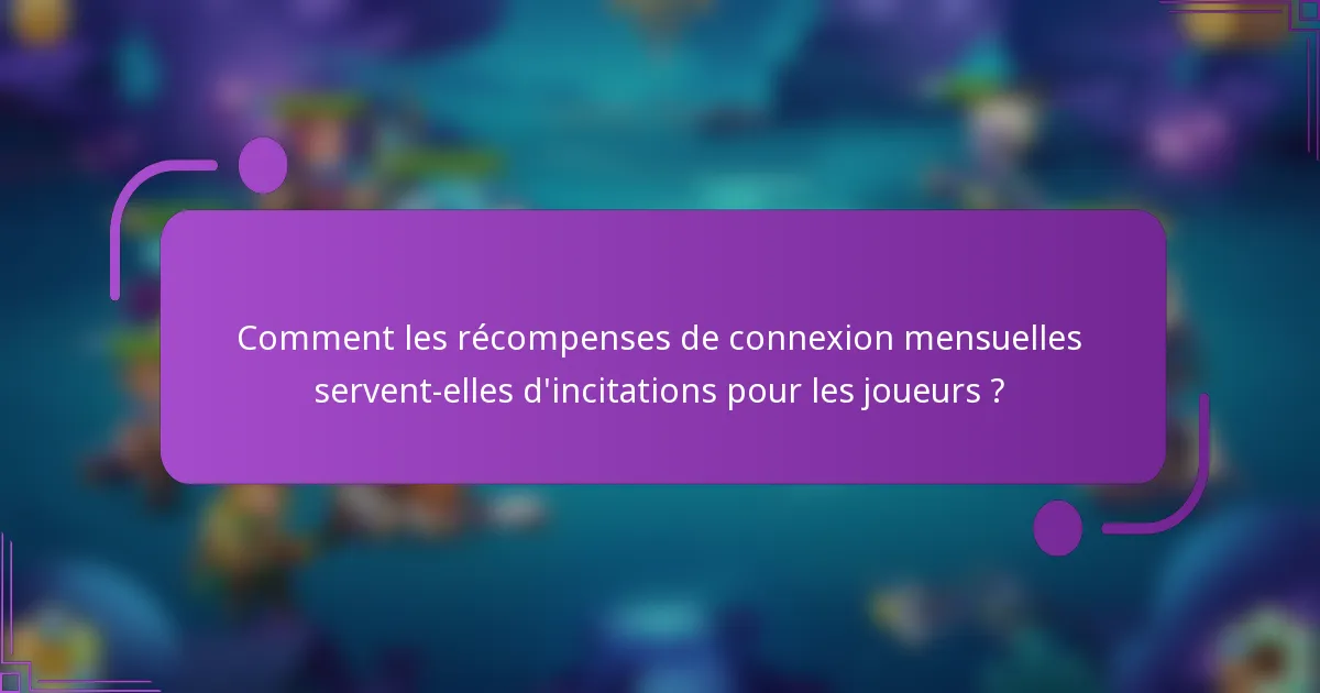 Comment les récompenses de connexion mensuelles servent-elles d'incitations pour les joueurs ?