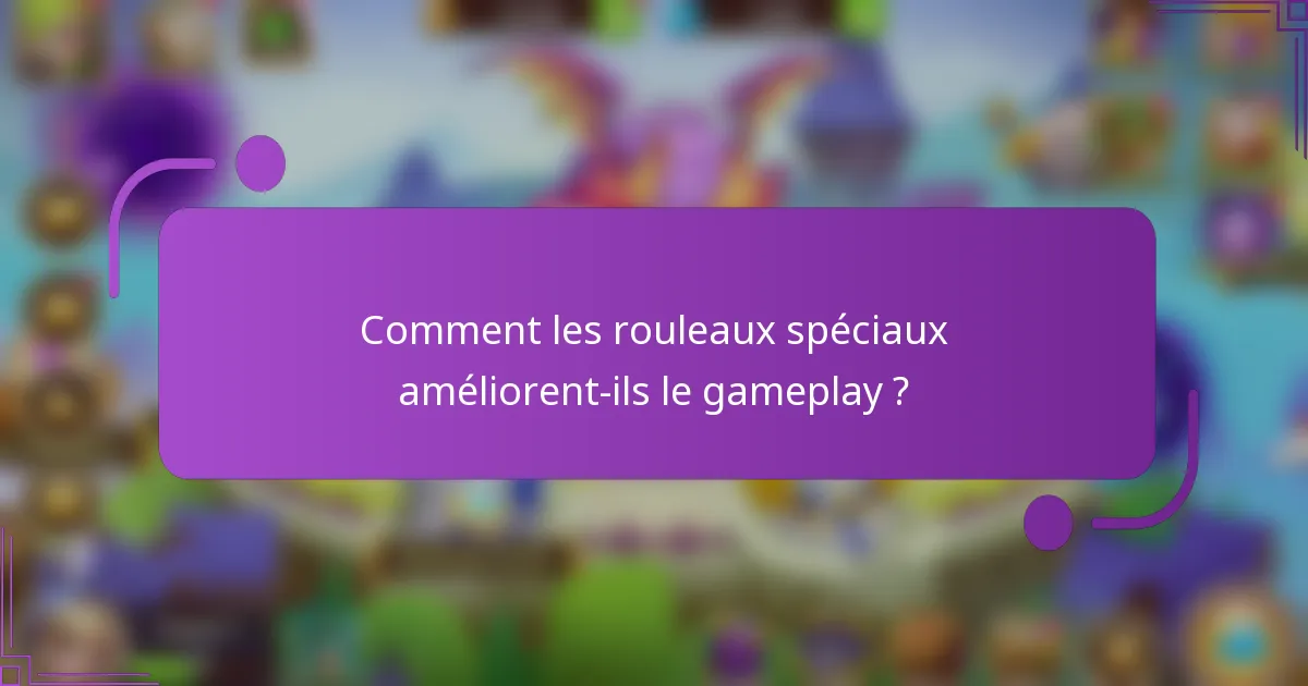 Comment les rouleaux spéciaux améliorent-ils le gameplay ?