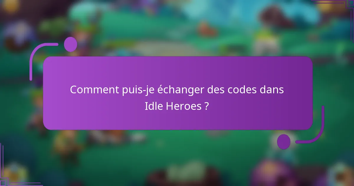 Comment puis-je échanger des codes dans Idle Heroes ?