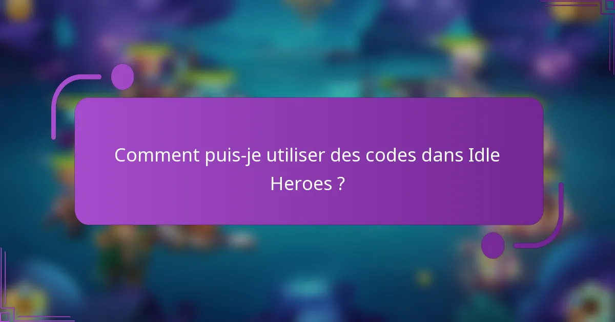 Comment puis-je utiliser des codes dans Idle Heroes ?
