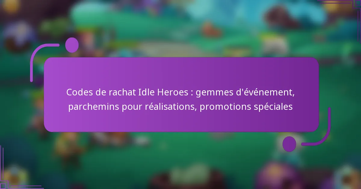 Codes de rachat Idle Heroes : gemmes d’événement, parchemins pour réalisations, promotions spéciales