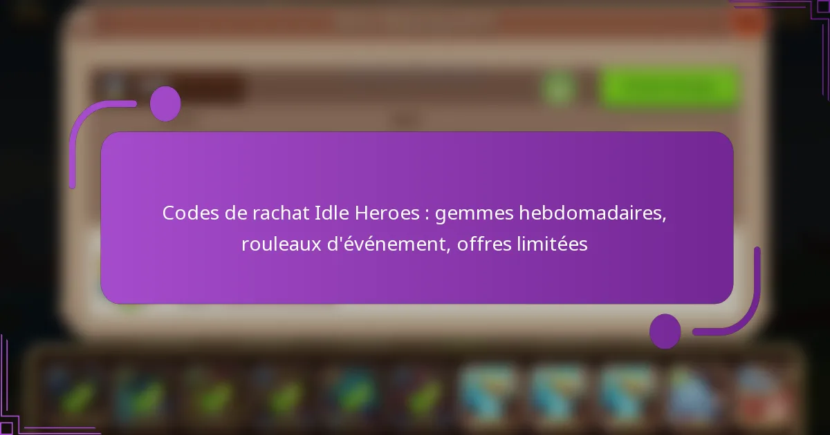 Codes de rachat Idle Heroes : gemmes hebdomadaires, rouleaux d’événement, offres limitées