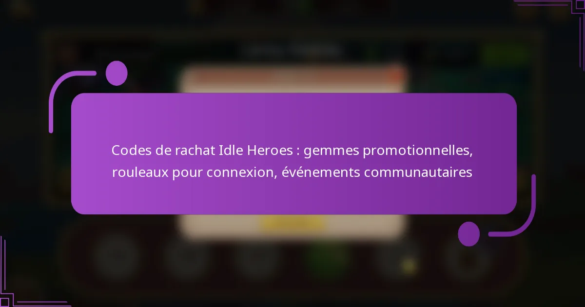 Codes de rachat Idle Heroes : gemmes promotionnelles, rouleaux pour connexion, événements communautaires
