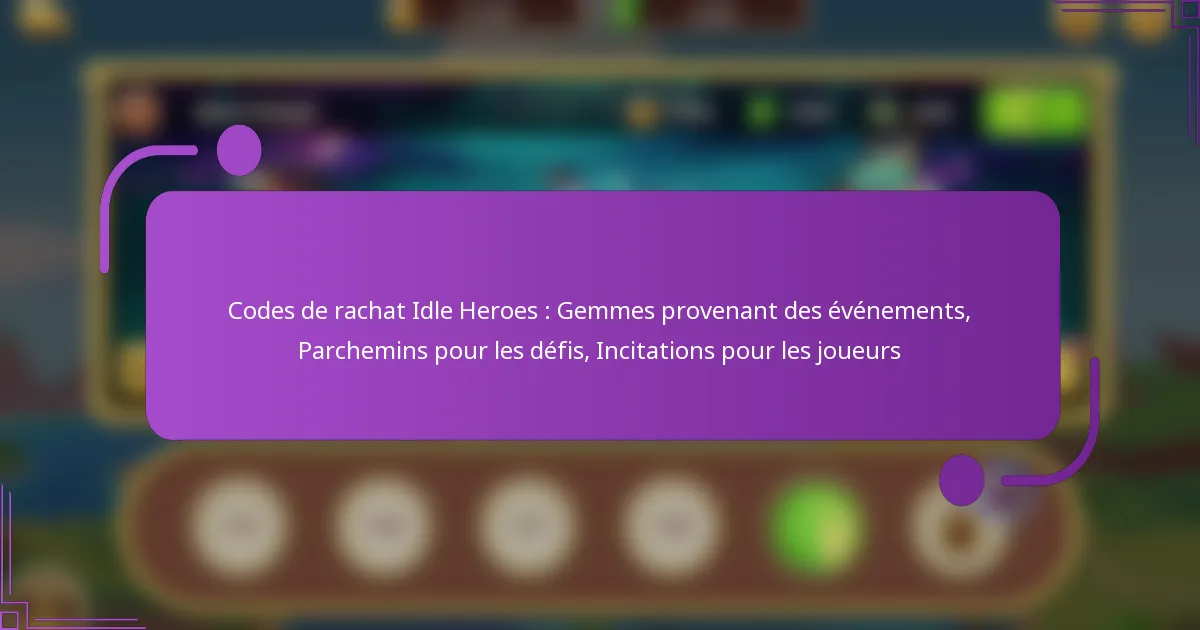 Codes de rachat Idle Heroes : Gemmes provenant des événements, Parchemins pour les défis, Incitations pour les joueurs