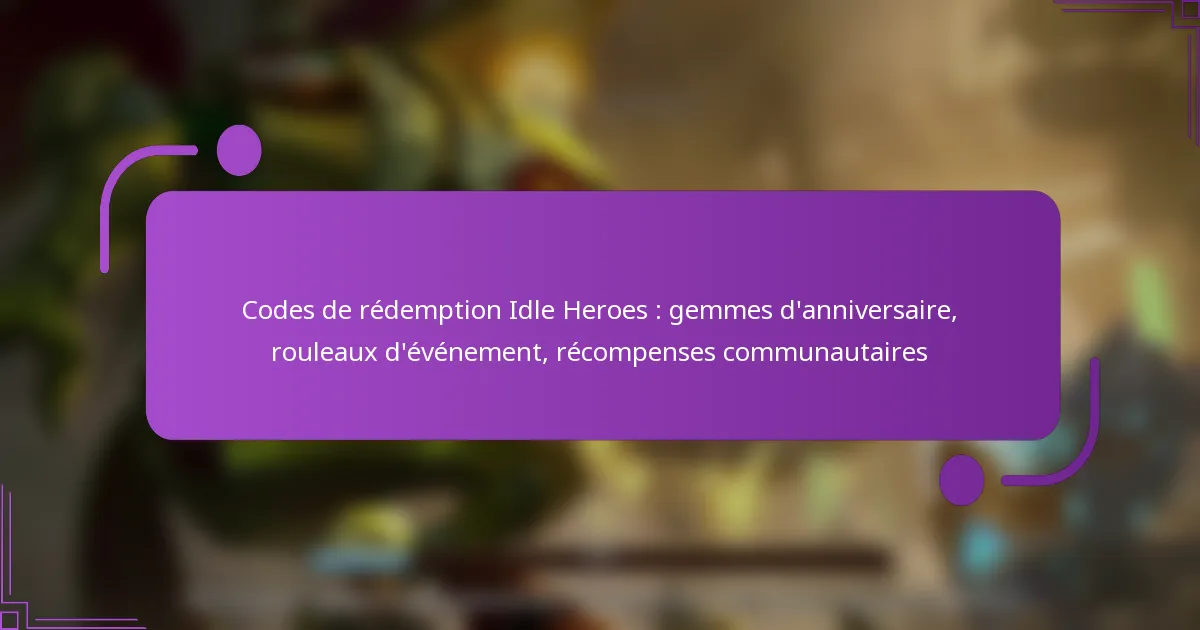 Codes de rédemption Idle Heroes : gemmes d’anniversaire, rouleaux d’événement, récompenses communautaires