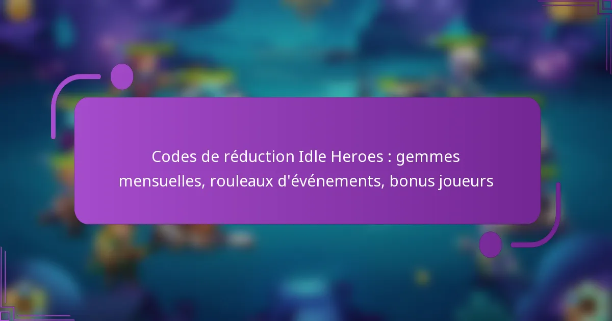 Codes de réduction Idle Heroes : gemmes mensuelles, rouleaux d’événements, bonus joueurs