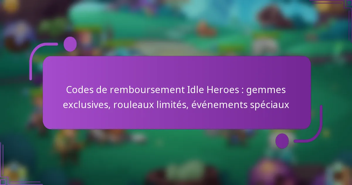 Codes de remboursement Idle Heroes : gemmes exclusives, rouleaux limités, événements spéciaux