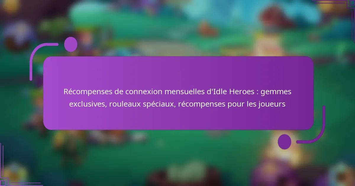 Récompenses de connexion mensuelles d’Idle Heroes : gemmes exclusives, rouleaux spéciaux, récompenses pour les joueurs