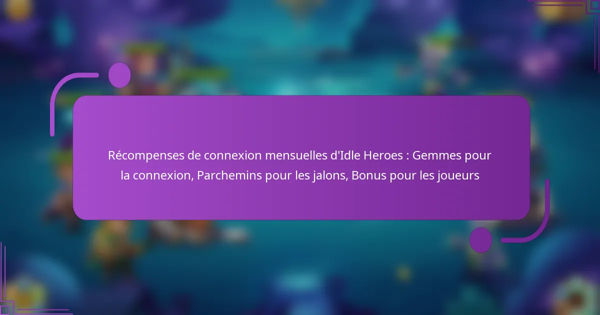 Récompenses de connexion mensuelles d’Idle Heroes : Gemmes pour la connexion, Parchemins pour les jalons, Bonus pour les joueurs