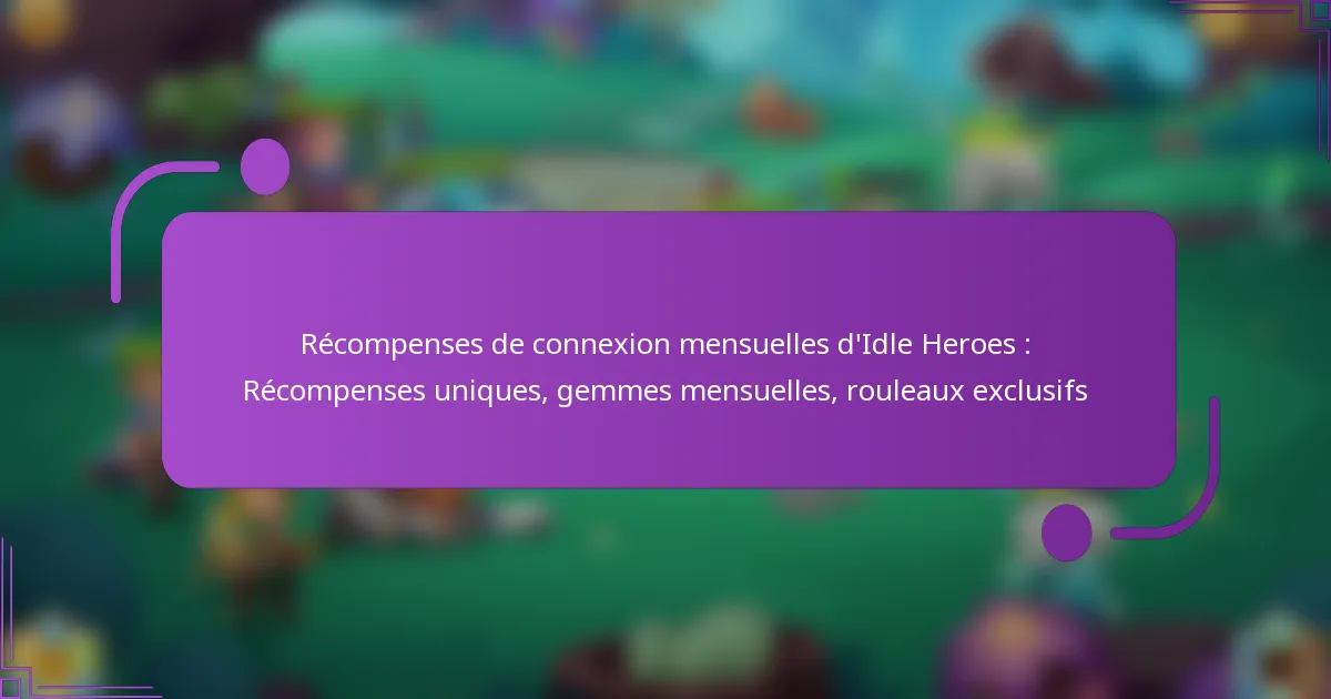 Récompenses de connexion mensuelles d’Idle Heroes : Récompenses uniques, gemmes mensuelles, rouleaux exclusifs