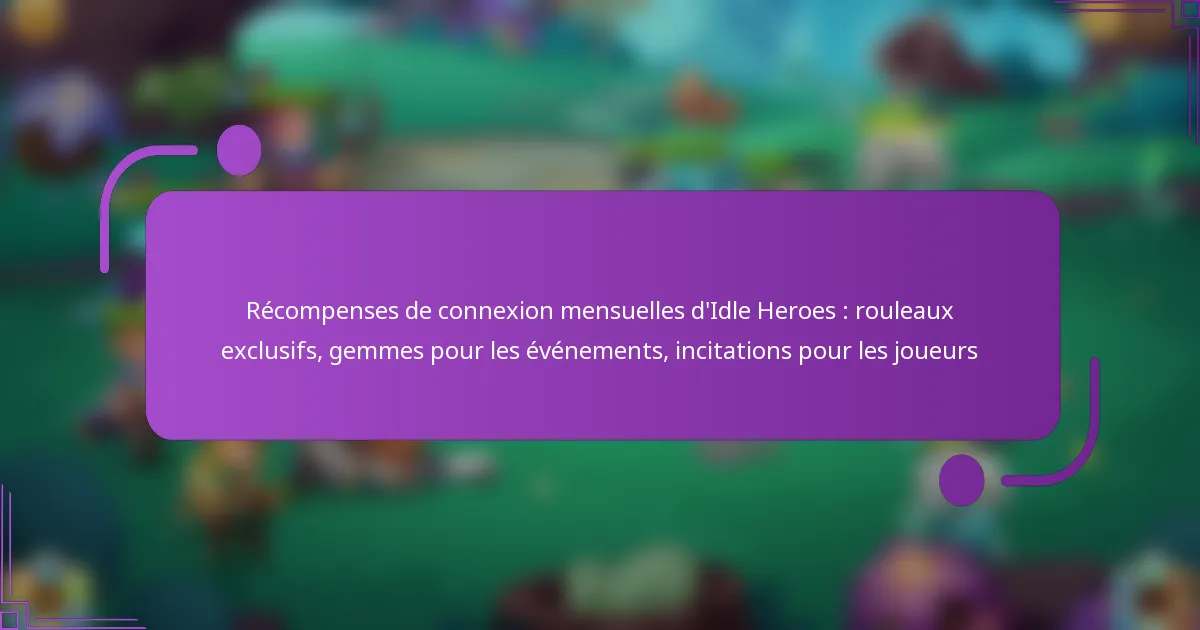 Récompenses de connexion mensuelles d’Idle Heroes : rouleaux exclusifs, gemmes pour les événements, incitations pour les joueurs