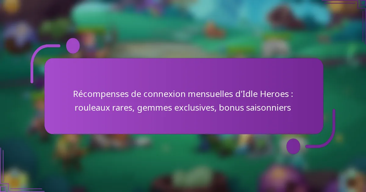 Récompenses de connexion mensuelles d’Idle Heroes : rouleaux rares, gemmes exclusives, bonus saisonniers