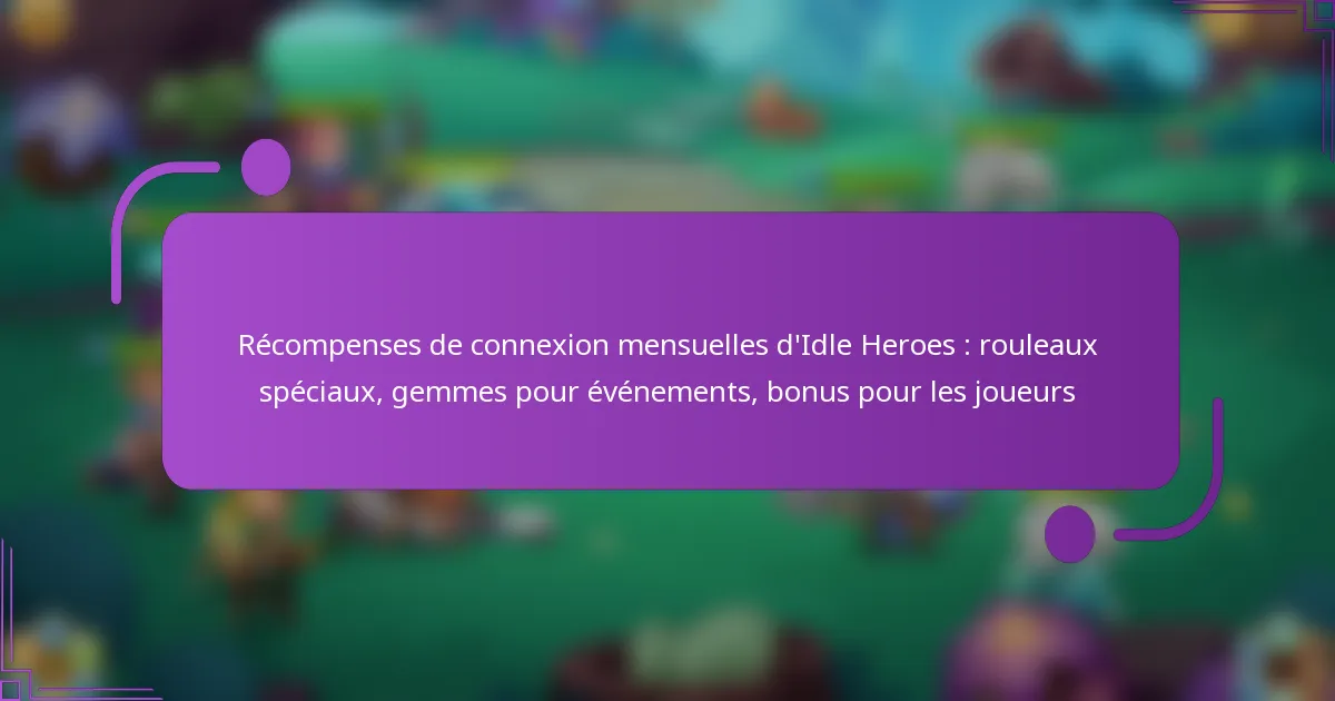 Récompenses de connexion mensuelles d’Idle Heroes : rouleaux spéciaux, gemmes pour événements, bonus pour les joueurs