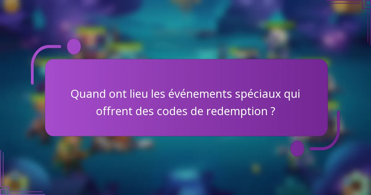 Quand ont lieu les événements spéciaux qui offrent des codes de redemption ?
