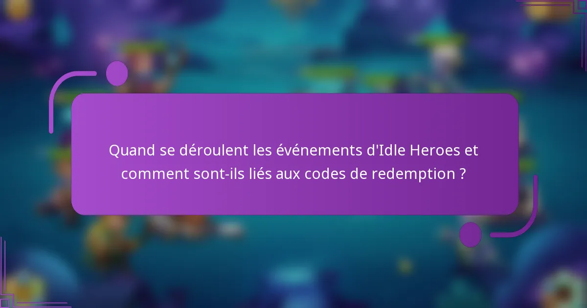 Quand se déroulent les événements d'Idle Heroes et comment sont-ils liés aux codes de redemption ?