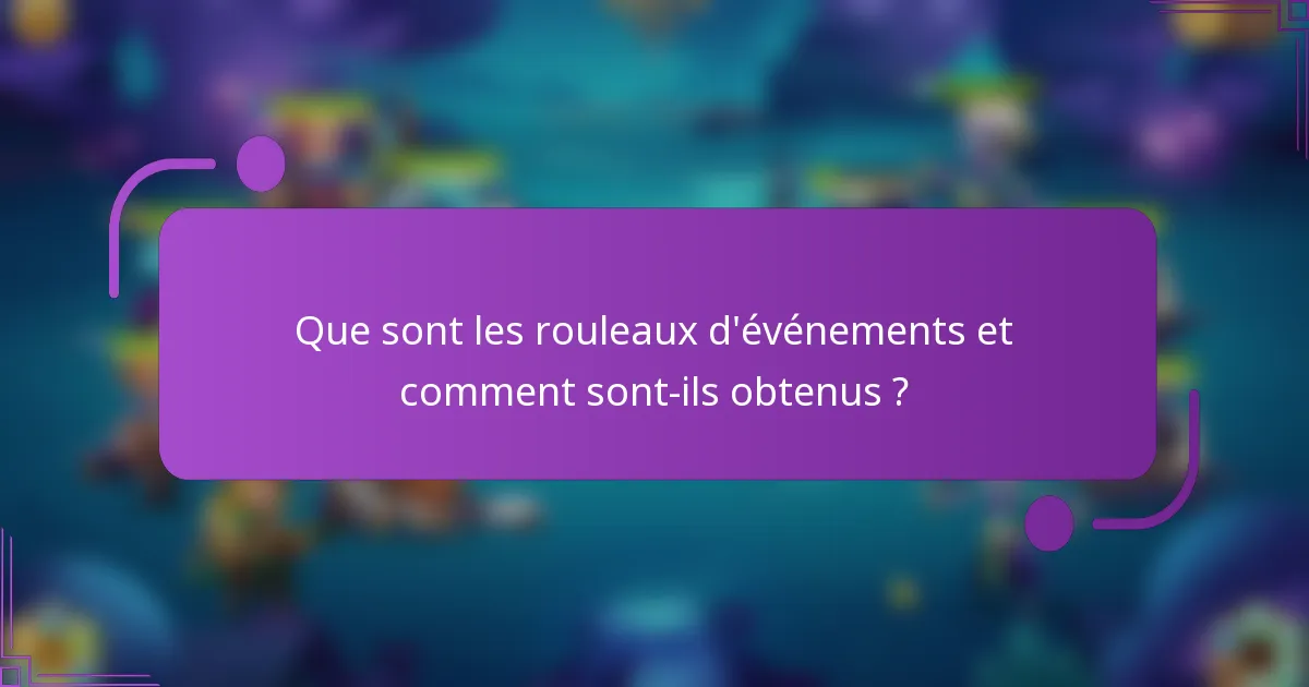Que sont les rouleaux d'événements et comment sont-ils obtenus ?