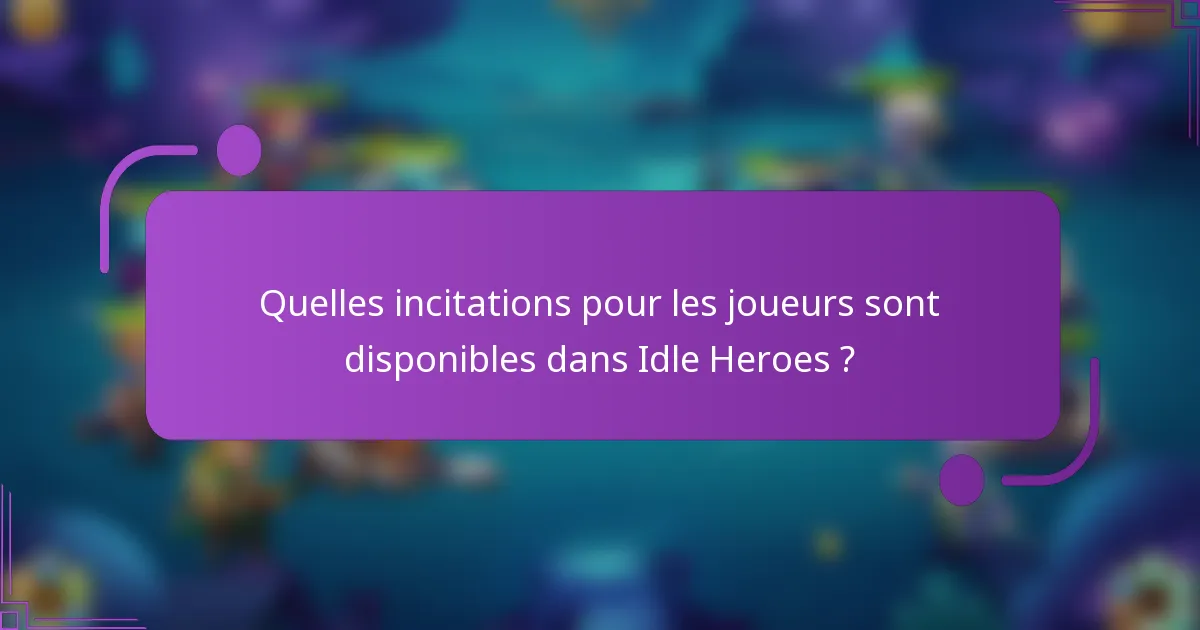 Quelles incitations pour les joueurs sont disponibles dans Idle Heroes ?