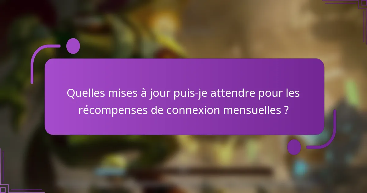 Quelles mises à jour puis-je attendre pour les récompenses de connexion mensuelles ?