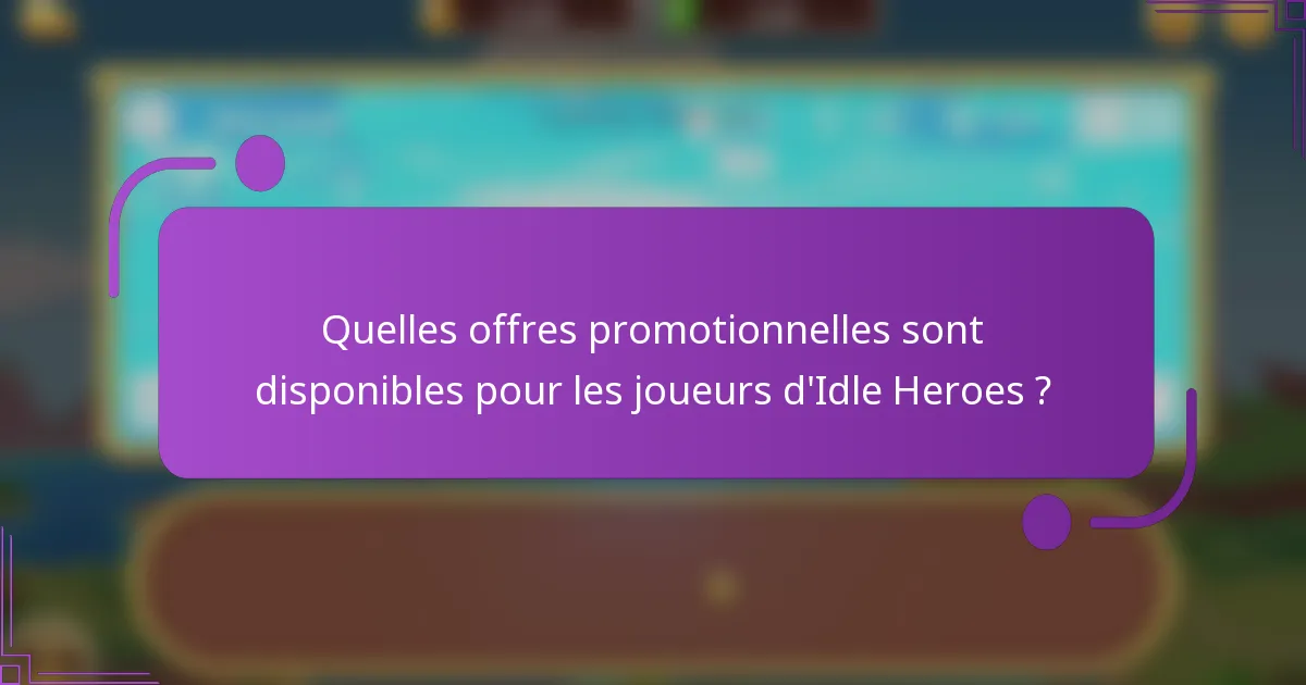 Quelles offres promotionnelles sont disponibles pour les joueurs d'Idle Heroes ?