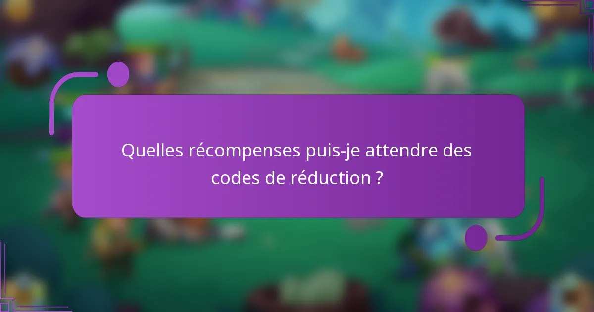 Quelles récompenses puis-je attendre des codes de réduction ?