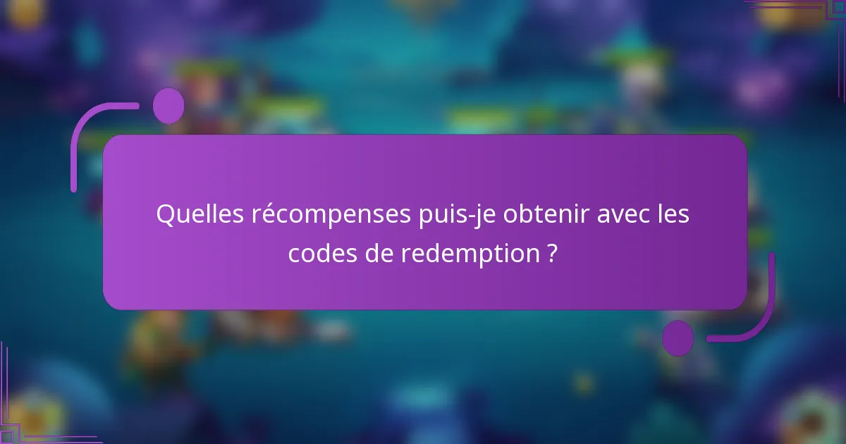 Quelles récompenses puis-je obtenir avec les codes de redemption ?