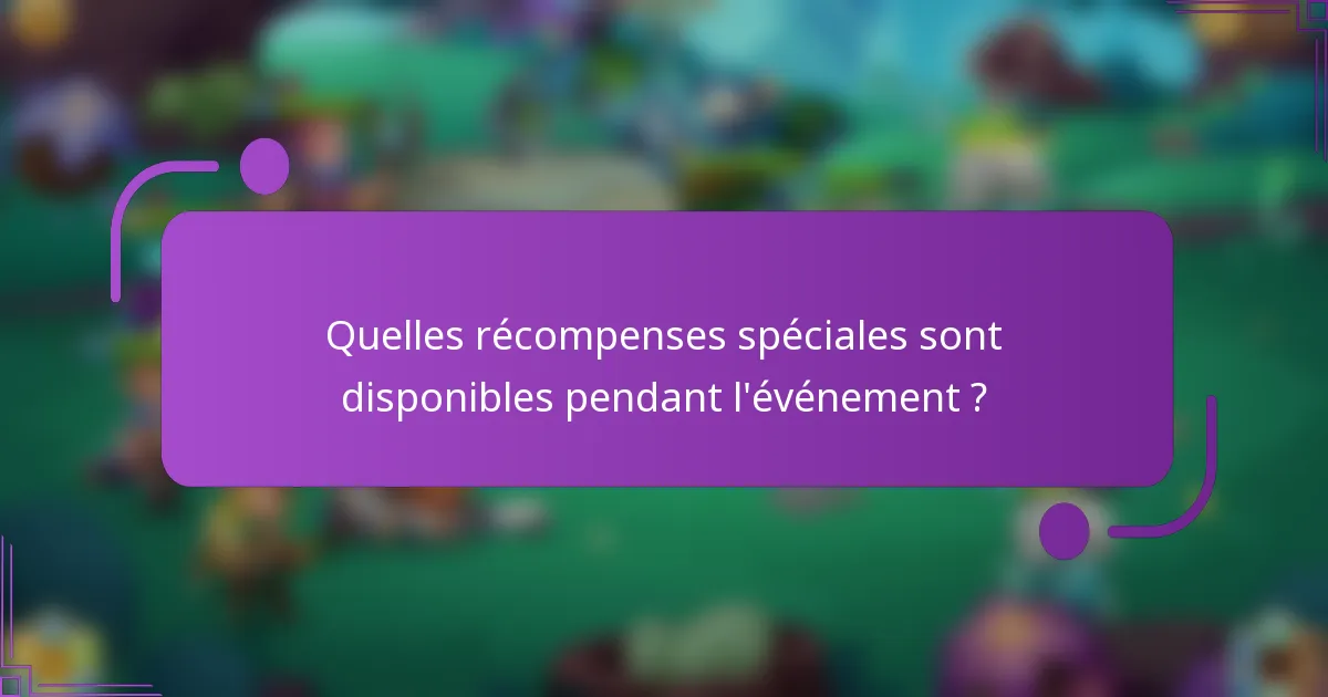 Quelles récompenses spéciales sont disponibles pendant l'événement ?