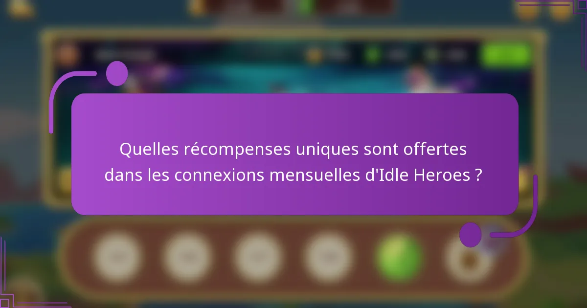 Quelles récompenses uniques sont offertes dans les connexions mensuelles d'Idle Heroes ?