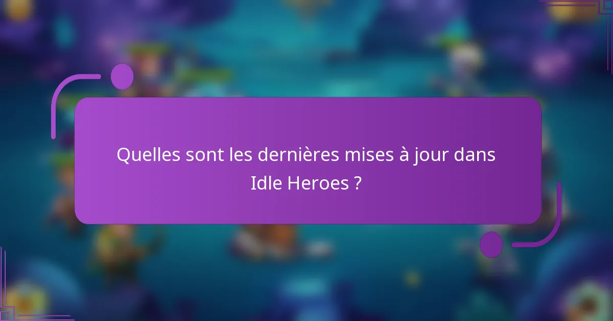Quelles sont les dernières mises à jour dans Idle Heroes ?