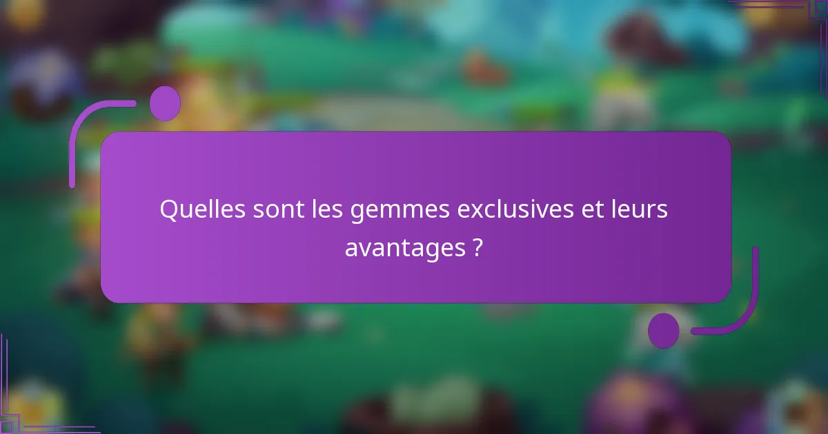 Quelles sont les gemmes exclusives et leurs avantages ?