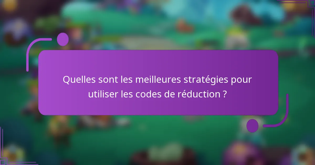 Quelles sont les meilleures stratégies pour utiliser les codes de réduction ?