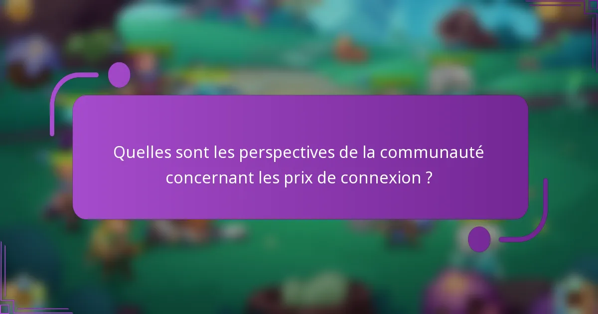 Quelles sont les perspectives de la communauté concernant les prix de connexion ?