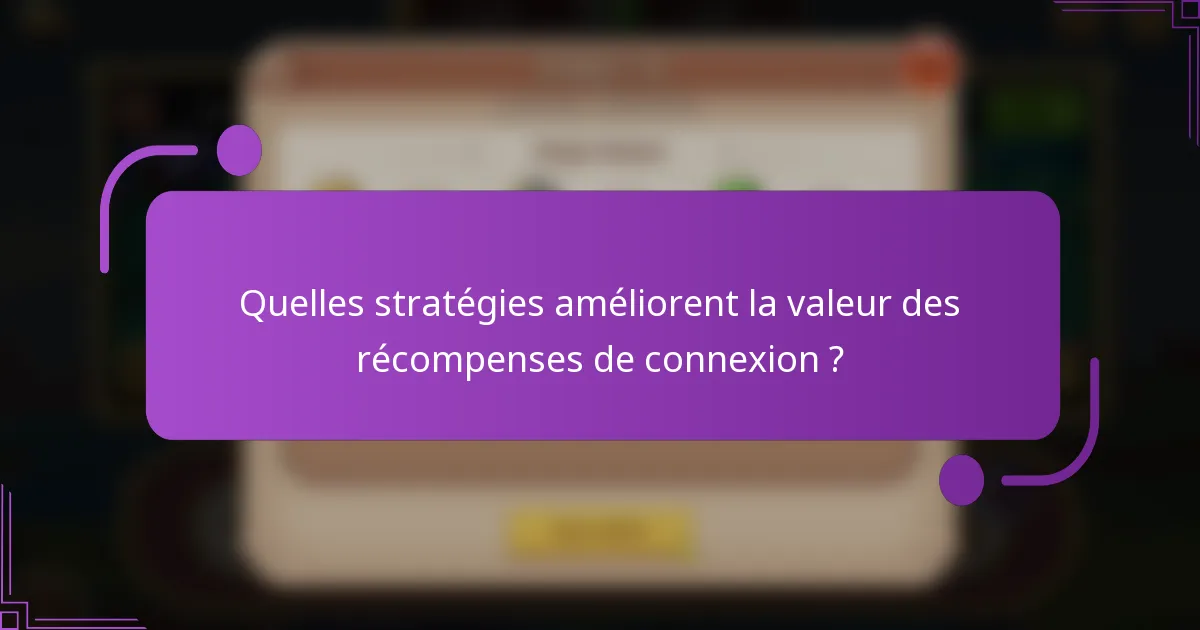 Quelles stratégies améliorent la valeur des récompenses de connexion ?
