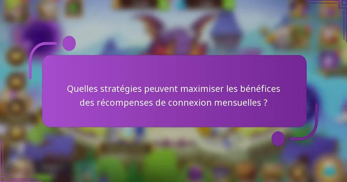 Quelles stratégies peuvent maximiser les bénéfices des récompenses de connexion mensuelles ?