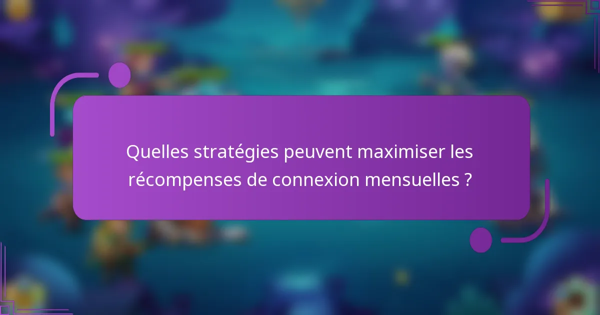 Quelles stratégies peuvent maximiser les récompenses de connexion mensuelles ?