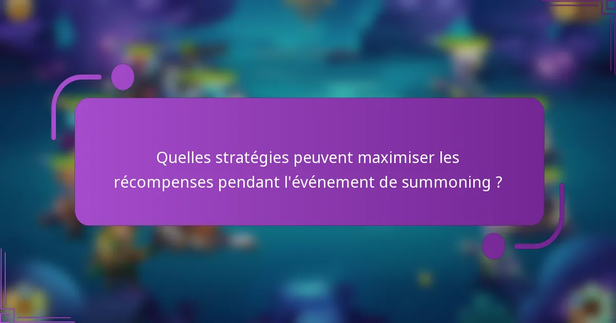 Quelles stratégies peuvent maximiser les récompenses pendant l'événement de summoning ?