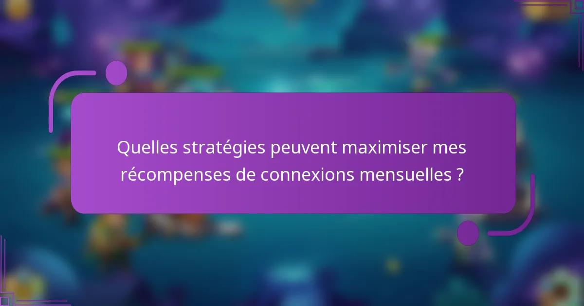 Quelles stratégies peuvent maximiser mes récompenses de connexions mensuelles ?