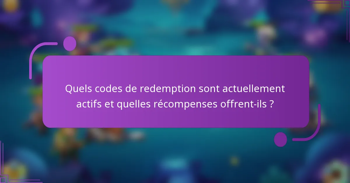 Quels codes de redemption sont actuellement actifs et quelles récompenses offrent-ils ?