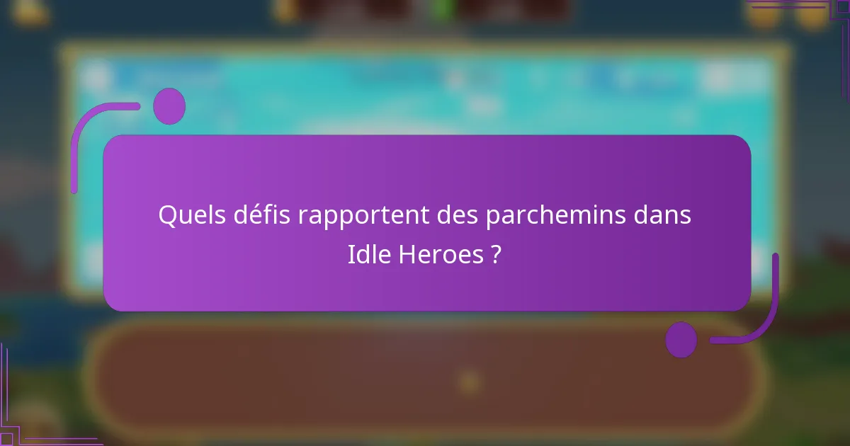 Quels défis rapportent des parchemins dans Idle Heroes ?
