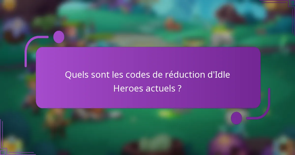 Quels sont les codes de réduction d'Idle Heroes actuels ?