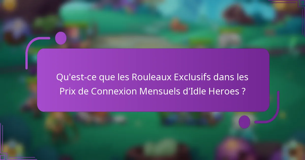 Qu'est-ce que les Rouleaux Exclusifs dans les Prix de Connexion Mensuels d'Idle Heroes ?